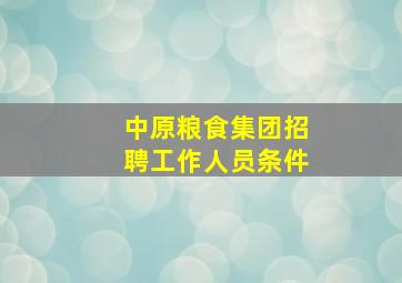 中原粮食集团招聘工作人员条件