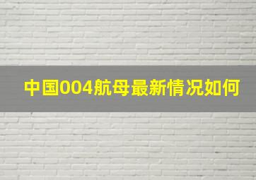 中国004航母最新情况如何