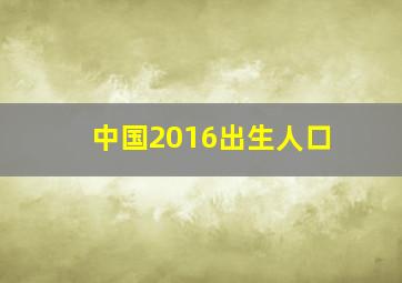 中国2016出生人口