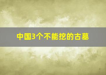 中国3个不能挖的古墓