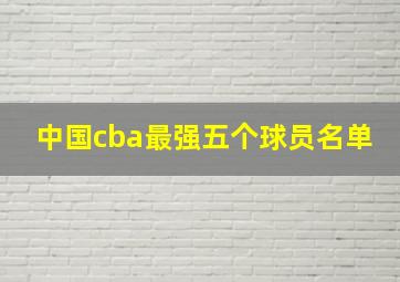 中国cba最强五个球员名单