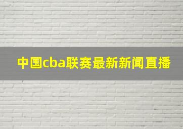 中国cba联赛最新新闻直播