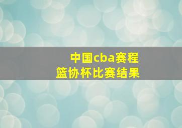 中国cba赛程篮协杯比赛结果