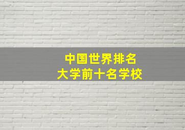 中国世界排名大学前十名学校