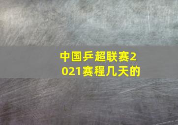 中国乒超联赛2021赛程几天的