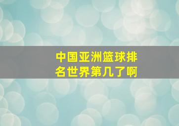 中国亚洲篮球排名世界第几了啊