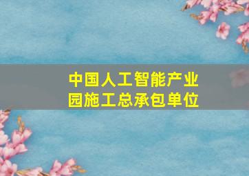 中国人工智能产业园施工总承包单位