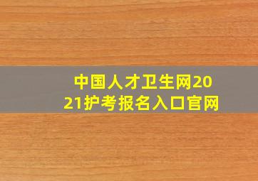 中国人才卫生网2021护考报名入口官网