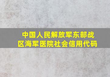 中国人民解放军东部战区海军医院社会信用代码