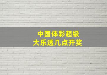 中国体彩超级大乐透几点开奖