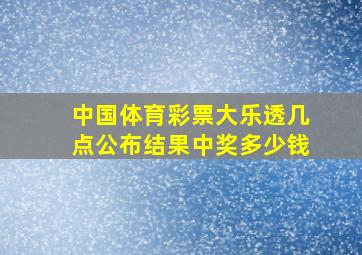 中国体育彩票大乐透几点公布结果中奖多少钱