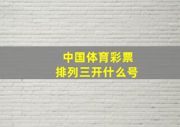 中国体育彩票排列三开什么号