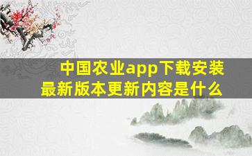 中国农业app下载安装最新版本更新内容是什么