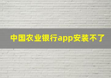 中国农业银行app安装不了