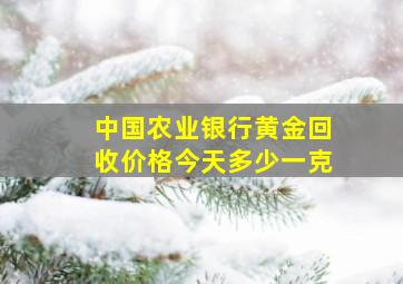 中国农业银行黄金回收价格今天多少一克