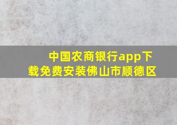 中国农商银行app下载免费安装佛山市顺德区