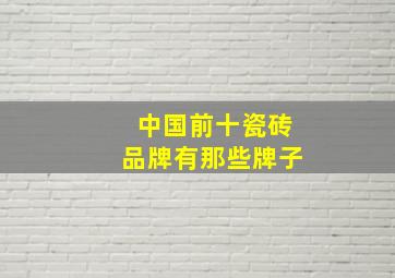 中国前十瓷砖品牌有那些牌子