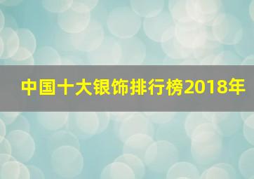 中国十大银饰排行榜2018年