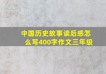 中国历史故事读后感怎么写400字作文三年级