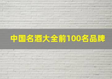 中国名酒大全前100名品牌