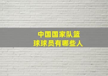 中国国家队篮球球员有哪些人