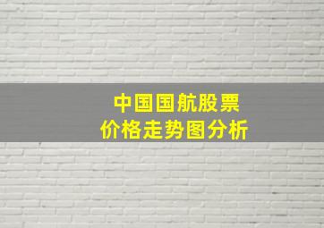 中国国航股票价格走势图分析