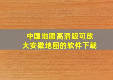 中国地图高清版可放大安徽地图的软件下载