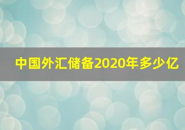 中国外汇储备2020年多少亿