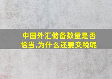 中国外汇储备数量是否恰当,为什么还要交税呢