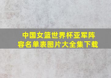 中国女篮世界杯亚军阵容名单表图片大全集下载