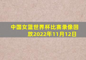 中国女篮世界杯比赛录像回放2022年11月12日