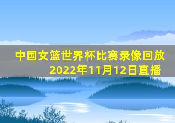 中国女篮世界杯比赛录像回放2022年11月12日直播