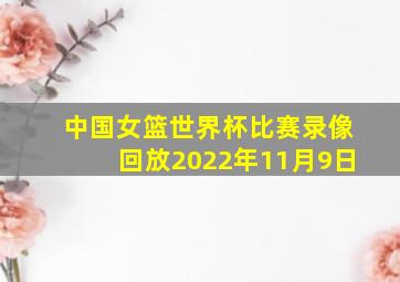 中国女篮世界杯比赛录像回放2022年11月9日