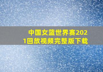 中国女篮世界赛2021回放视频完整版下载