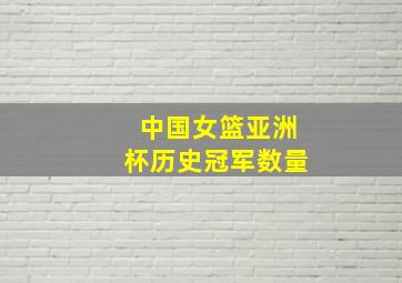 中国女篮亚洲杯历史冠军数量