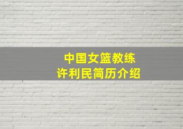 中国女篮教练许利民简历介绍