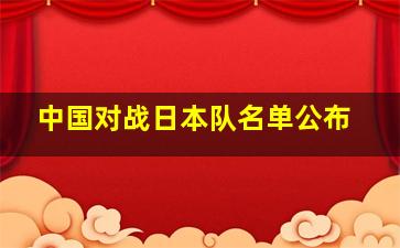 中国对战日本队名单公布