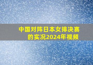 中国对阵日本女排决赛的实况2024年视频