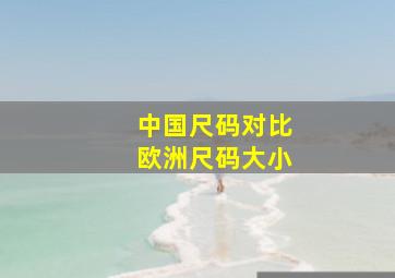 中国尺码对比欧洲尺码大小