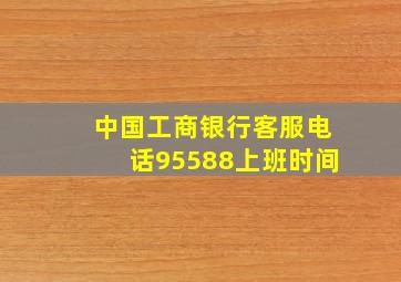 中国工商银行客服电话95588上班时间