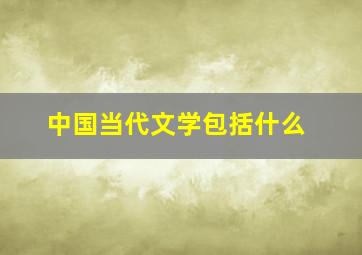 中国当代文学包括什么