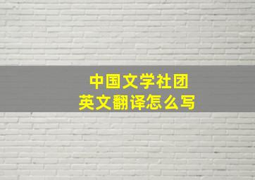 中国文学社团英文翻译怎么写