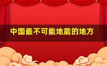 中国最不可能地震的地方