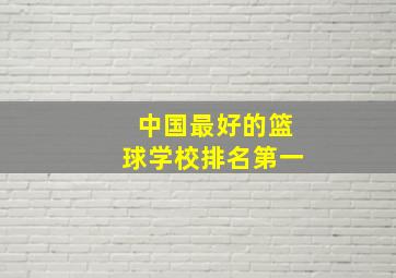 中国最好的篮球学校排名第一