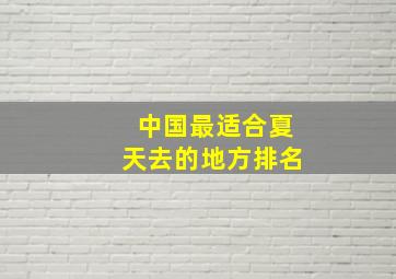 中国最适合夏天去的地方排名