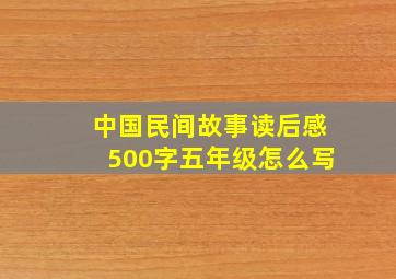 中国民间故事读后感500字五年级怎么写