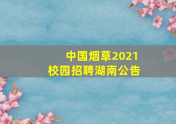 中国烟草2021校园招聘湖南公告