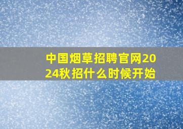 中国烟草招聘官网2024秋招什么时候开始