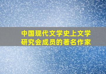 中国现代文学史上文学研究会成员的著名作家