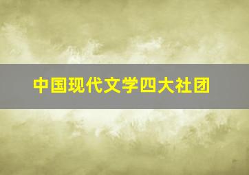 中国现代文学四大社团